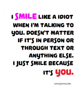 I smile like an idiot when I think about you.