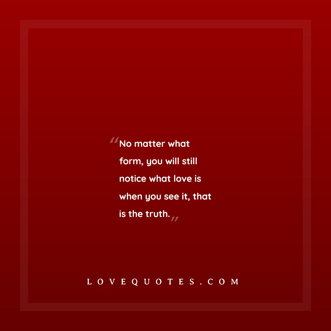 No Matter What Form - Love Quotes